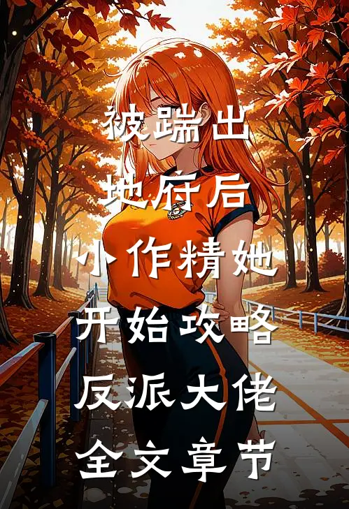 被踹出地府后，小作精她开始攻略反派大佬全文章节
