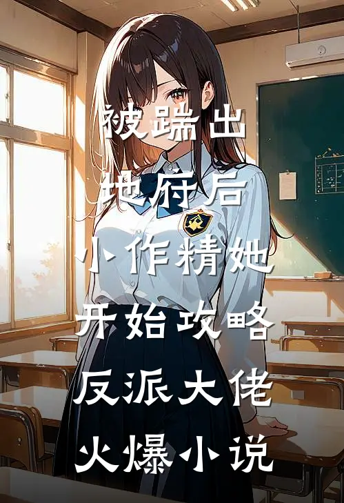 被踹出地府后，小作精她开始攻略反派大佬火爆小说