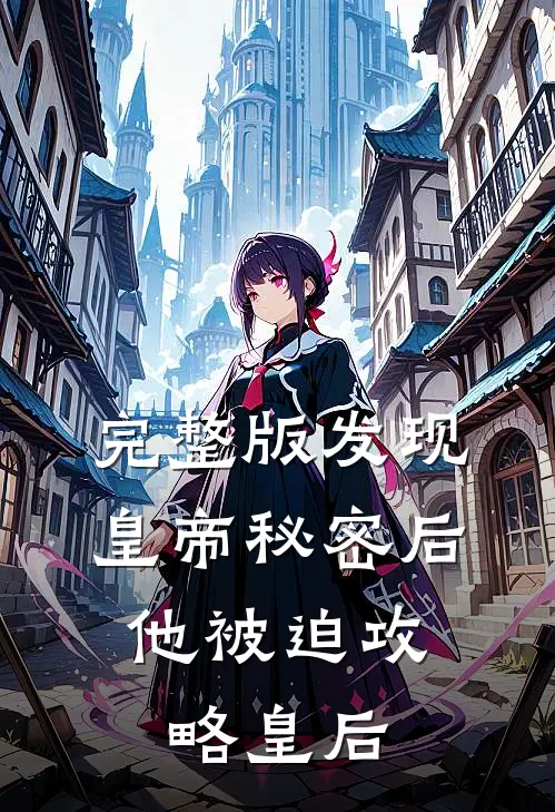 完整版发现皇帝秘密后，他被迫攻略皇后