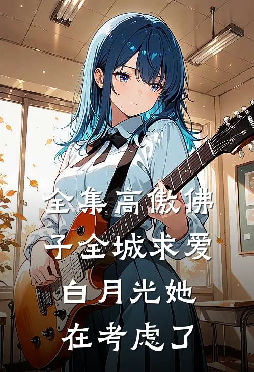 全集高傲佛子全城求爱，白月光她在考虑了