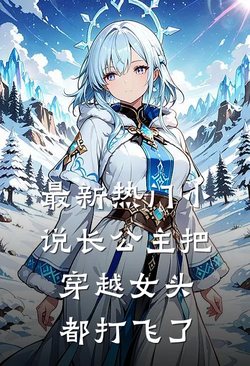 最新热门小说长公主把穿越女头都打飞了