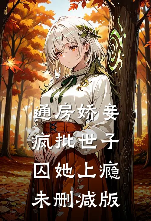 通房娇妾，疯批世子囚她上瘾未删减版