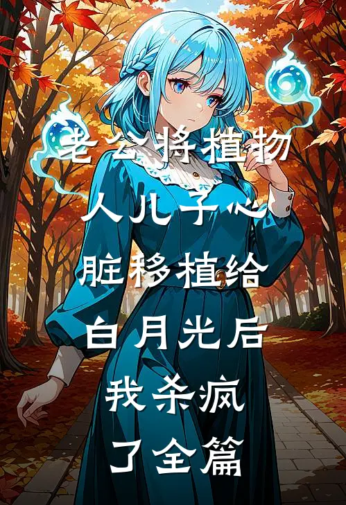 老公将植物人儿子心脏移植给白月光后，我杀疯了全篇