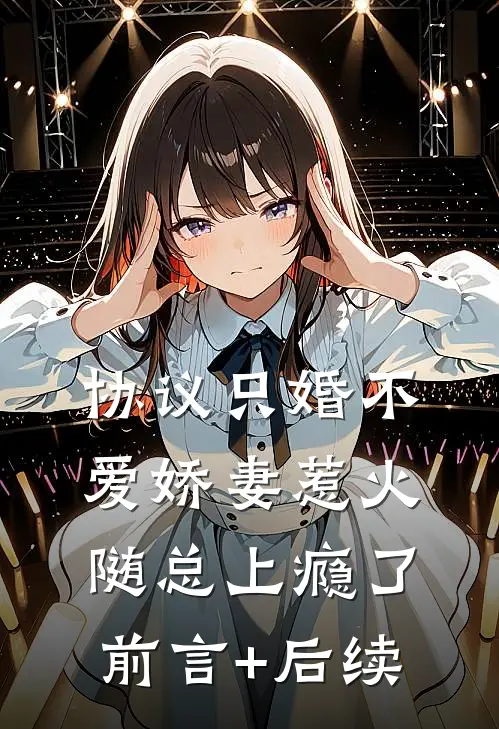协议只婚不爱娇妻惹火随总上瘾了前言+后续