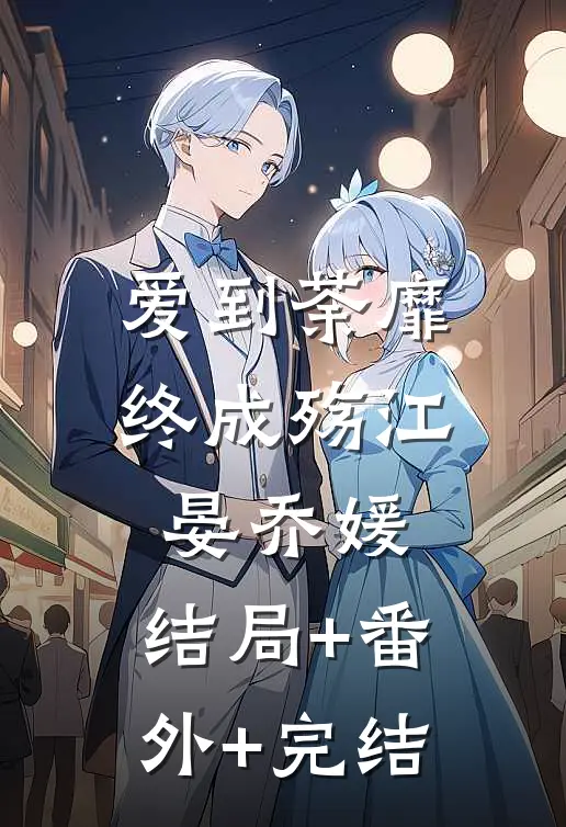爱到荼靡终成殇江晏乔媛:结局+番外+完结