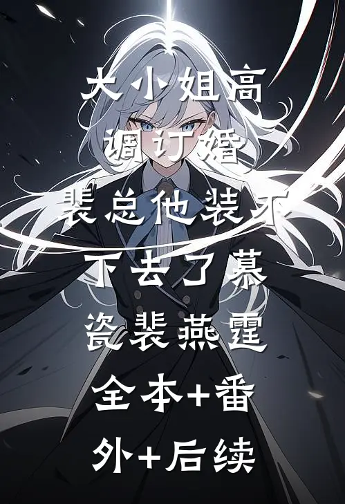 大小姐高调订婚，裴总他装不下去了慕瓷裴燕霆:全本+番外+后续