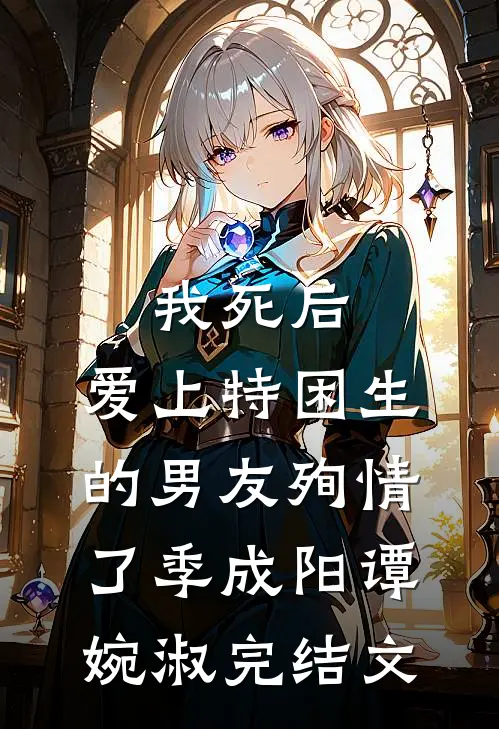 我死后，爱上特困生的男友殉情了季成阳谭婉淑完结文