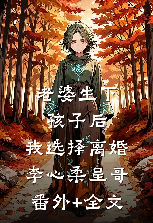 老婆生下孩子后，我选择离婚李心柔呈哥(番外)+(全文)