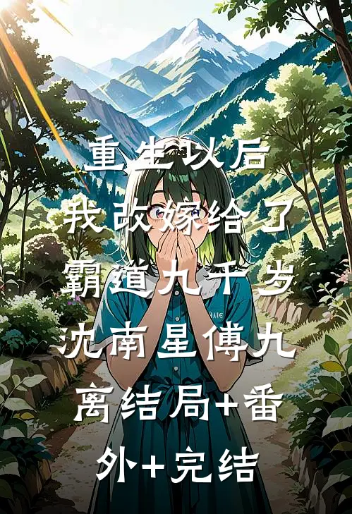 重生以后，我改嫁给了霸道九千岁沈南星傅九离结局+番外+完结