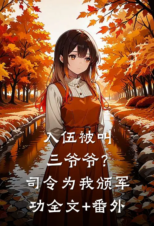 入伍被叫三爷爷？司令为我颁军功全文+番外