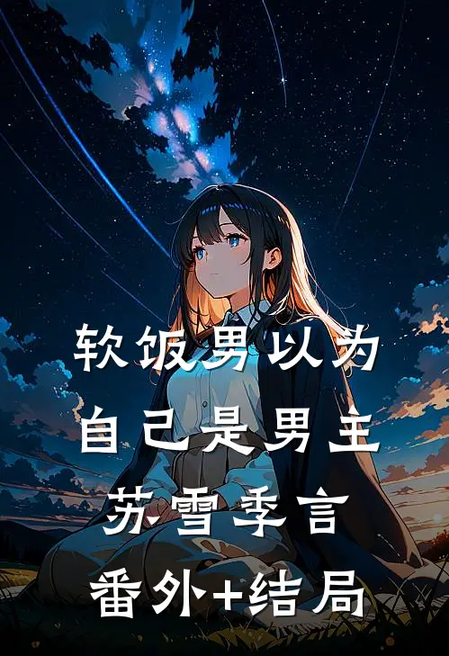 软饭男以为自己是男主苏雪季言:(番外)+(结局)