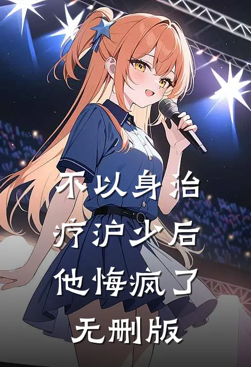 不以身治疗沪少后，他悔疯了无删版