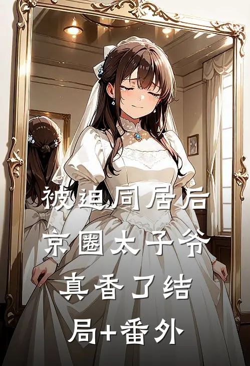 被迫同居后，京圈太子爷真香了结局+番外