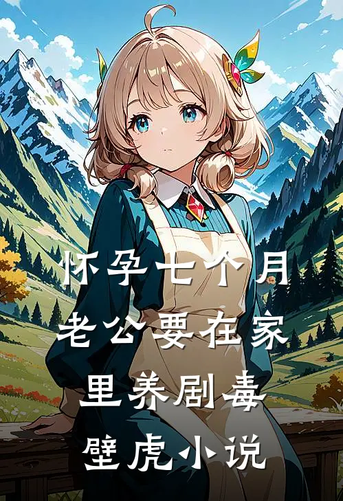 怀孕七个月，老公要在家里养剧毒壁虎小说