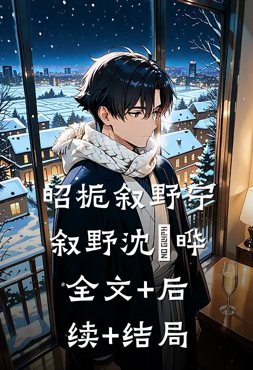 昭栀叙野宁叙野沈璟晔:全文+后续+结局