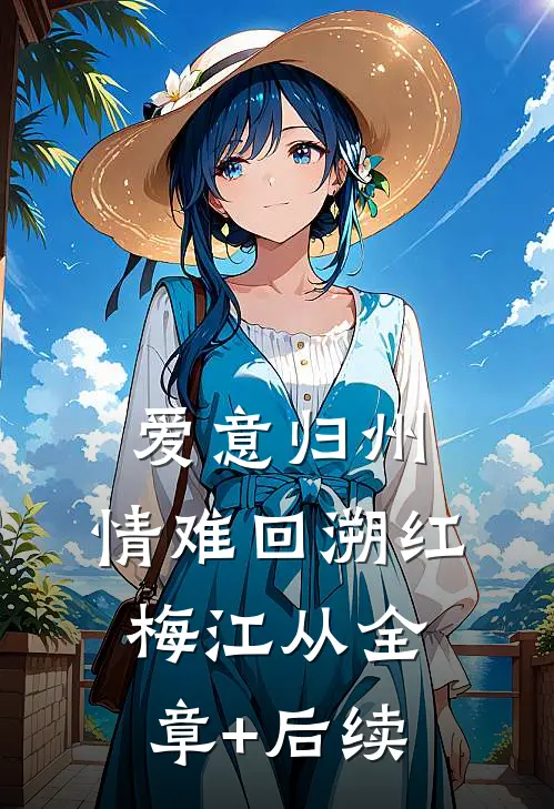 爱意归州，情难回溯红梅江从全章+后续