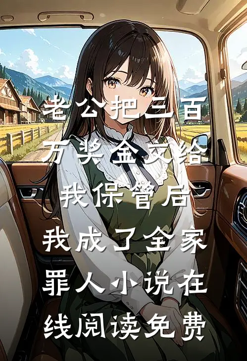 老公把三百万奖金交给我保管后，我成了全家罪人小说在线阅读免费