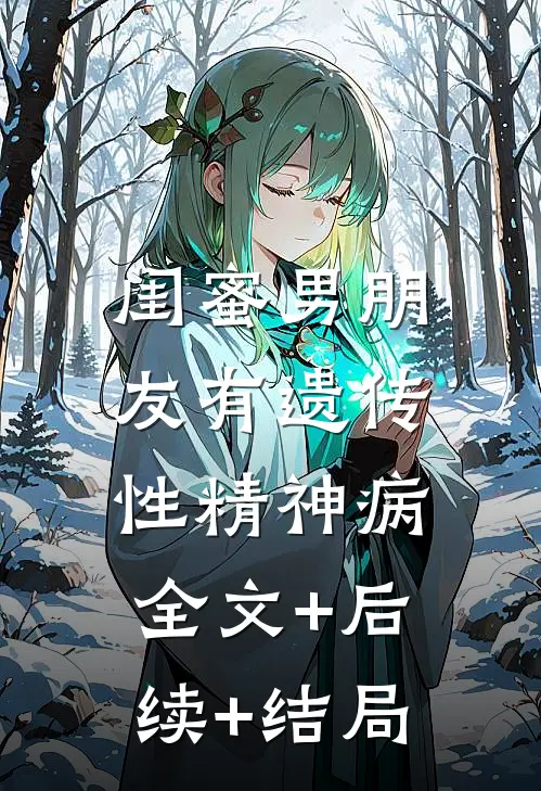 闺蜜男朋友有遗传性精神病:全文+后续+结局