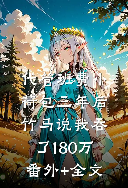 代管班费小荷包三年后，竹马说我吞了180万(番外)+(全文)