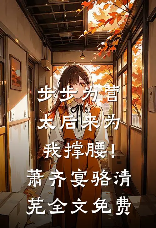 步步为营，太后来为我撑腰！萧齐宴骆清芜全文免费