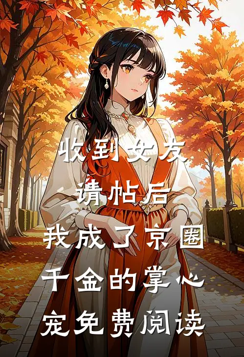 收到女友请帖后，我成了京圈千金的掌心宠免费阅读