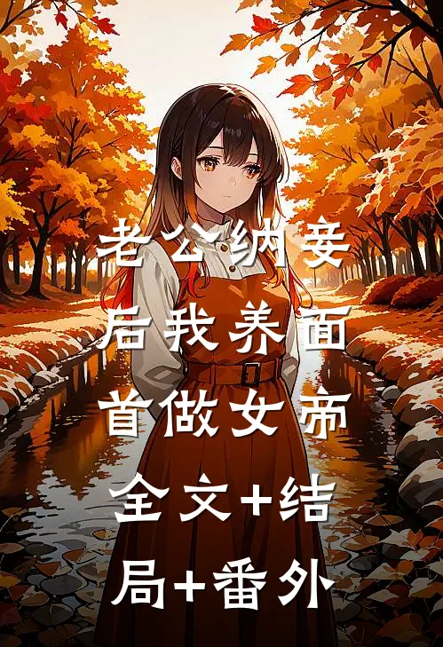 老公纳妾后我养面首做女帝:全文+结局+番外