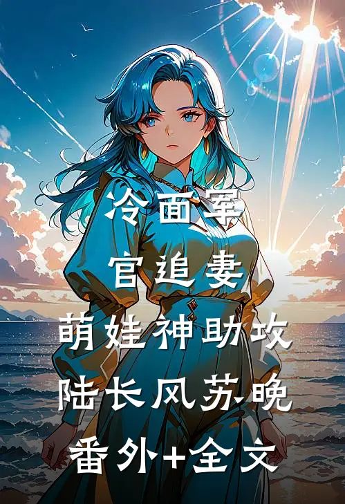 冷面军官追妻：萌娃神助攻陆长风苏晚(番外)+(全文)