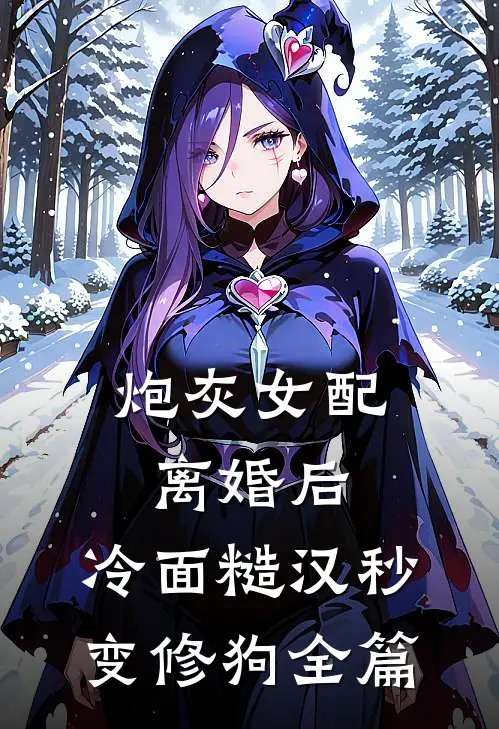 炮灰女配离婚后，冷面糙汉秒变修狗全篇