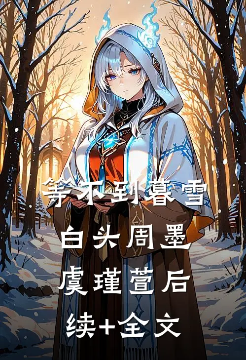 等不到暮雪白头周墨虞瑾萱后续+全文