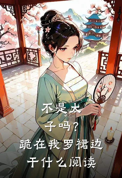 不是太子吗？跪在我罗裙边干什么阅读
