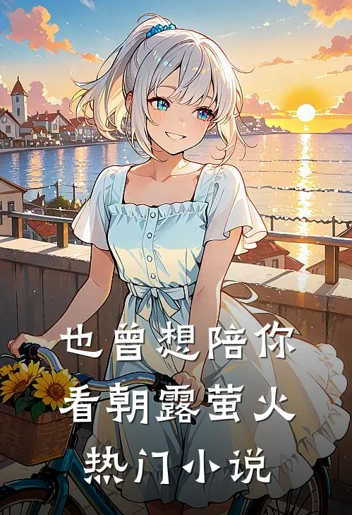 也曾想陪你看朝露萤火热门小说