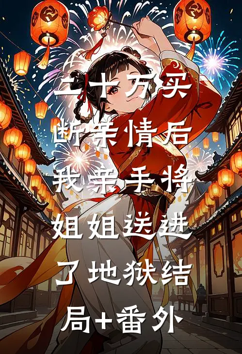 二十万买断亲情后，我亲手将姐姐送进了地狱结局+番外