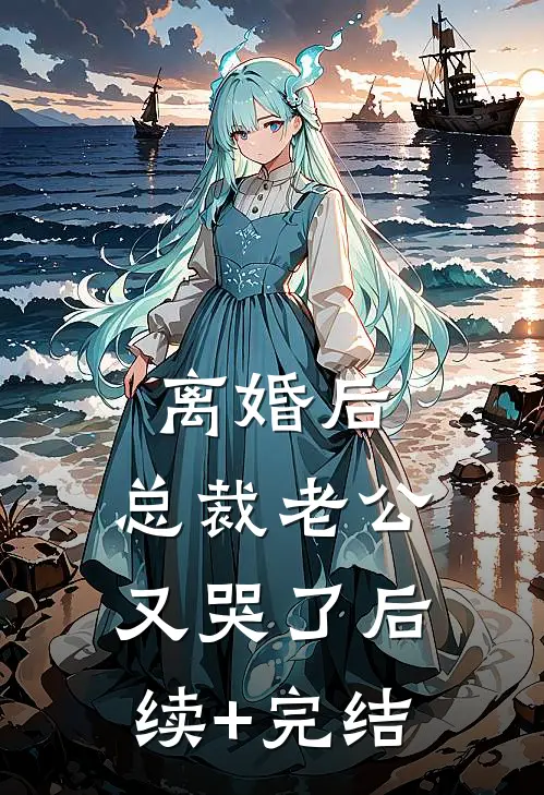 离婚后，总裁老公又哭了后续+完结
