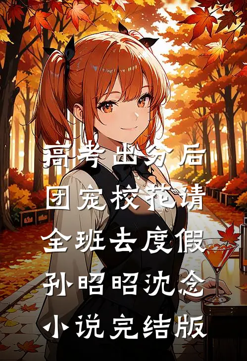 高考出分后，团宠校花请全班去度假孙昭昭沈念小说完结版