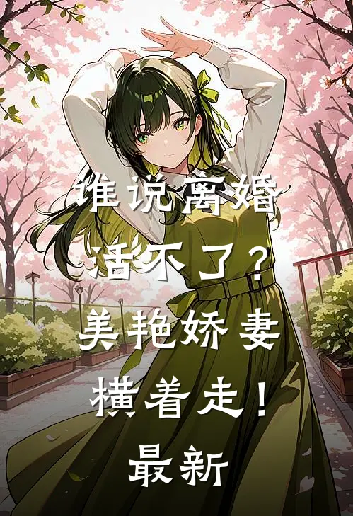 谁说离婚活不了？美艳娇妻横着走！最新