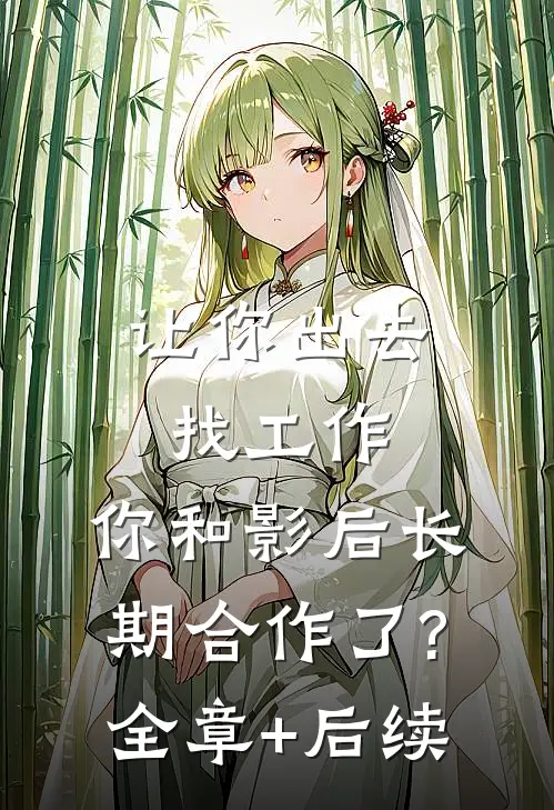 让你出去找工作，你和影后长期合作了?全章+后续