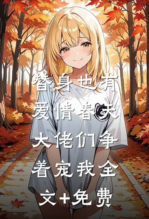 替身也有爱情春天：大佬们争着宠我全文+免费