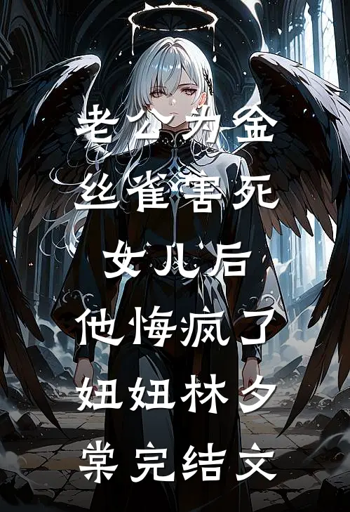 老公为金丝雀害死女儿后，他悔疯了妞妞林夕棠完结文