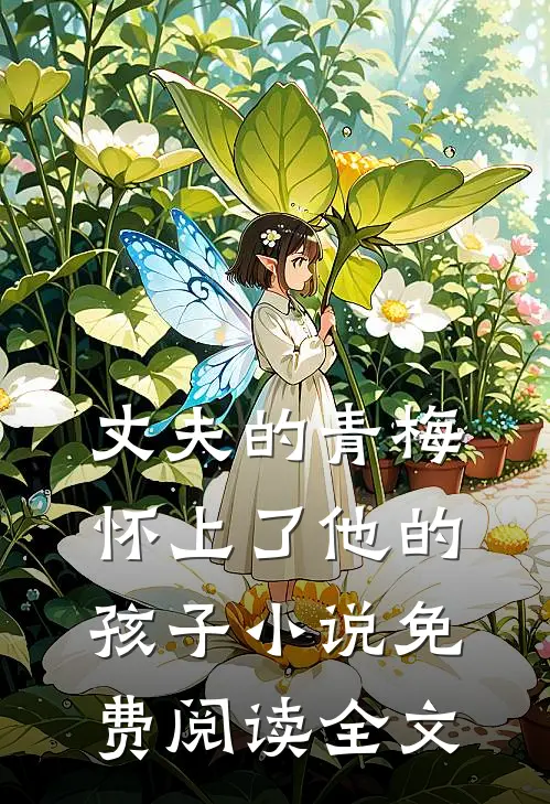 丈夫的青梅怀上了他的孩子小说免费阅读全文