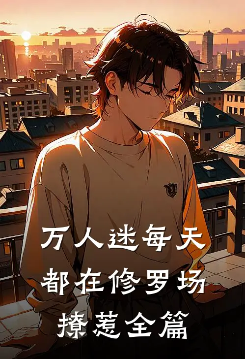 万人迷每天都在修罗场撩惹全篇