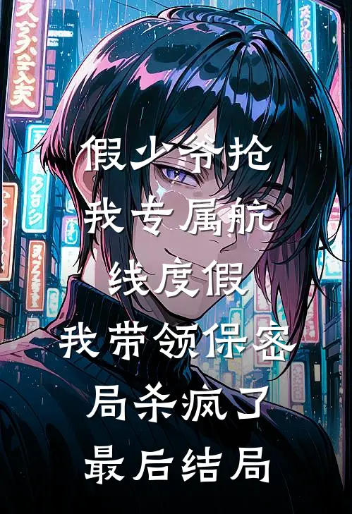 假少爷抢我专属航线度假，我带领保密局杀疯了最后结局