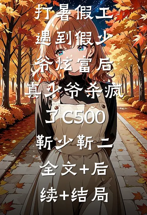 打暑假工遇到假少爷炫富后，真少爷杀疯了C500靳少靳二全文+后续+结局