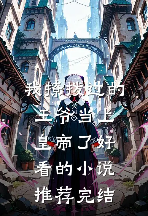 我撩拨过的王爷当上皇帝了好看的小说推荐完结