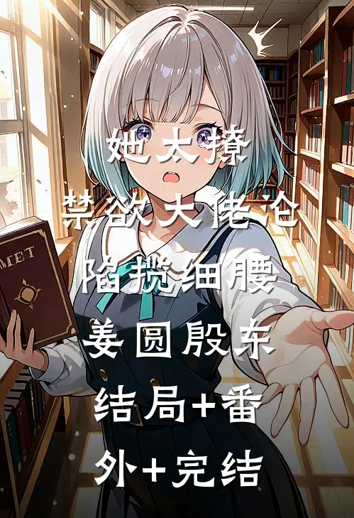 她太撩，禁欲大佬沦陷揽细腰姜圆殷东:结局+番外+完结