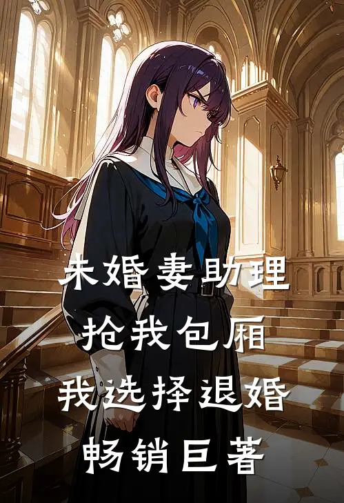 未婚妻助理抢我包厢，我选择退婚畅销巨著