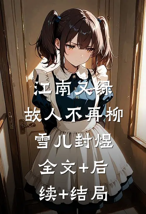 江南又绿，故人不再柳雪儿封煜全文+后续+结局