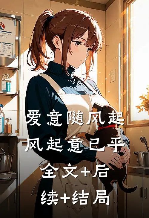 爱意随风起，风起意已平全文+后续+结局