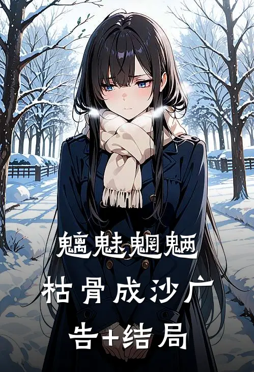魑魅魍魉，枯骨成沙广告+结局