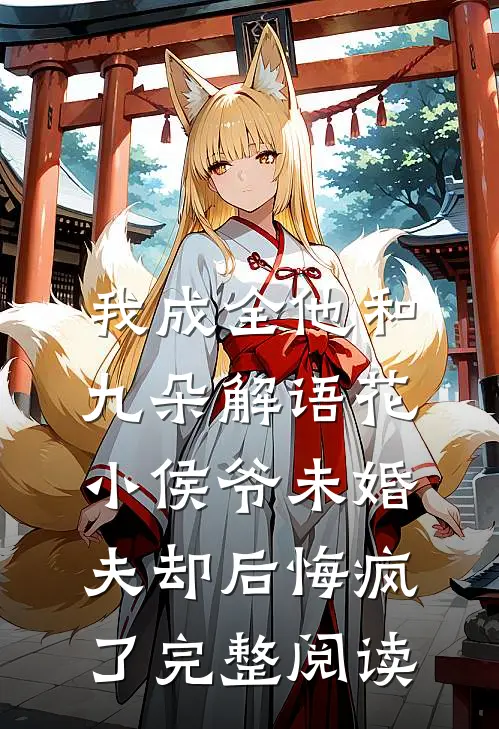 我成全他和九朵解语花，小侯爷未婚夫却后悔疯了完整阅读