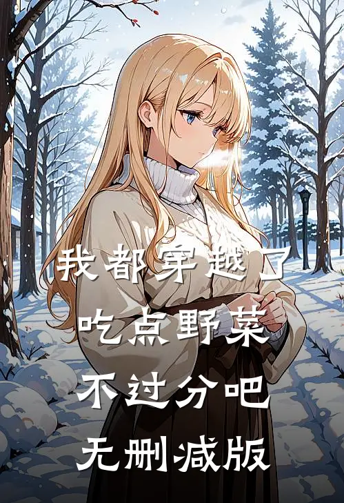 我都穿越了，吃点野菜不过分吧无删减版